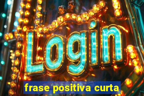 frase positiva curta